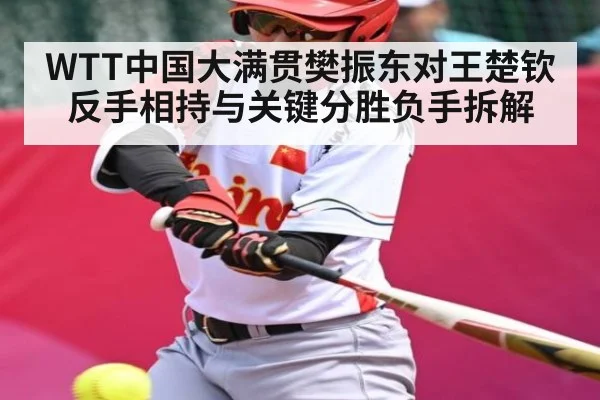 WTT中国大满贯樊振东对王楚钦反手相持与关键分胜负手拆解