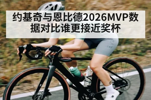 约基奇与恩比德2026MVP数据对比谁更接近奖杯